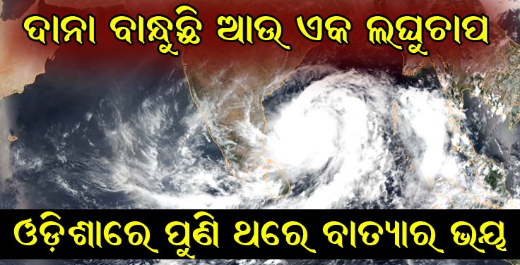 ଓଡ଼ିଶାକୁ ପୁଣି ବାତ୍ୟାର ଭୟ ! ଲଘୁଚାପ ଘନୀଭୂତ ହେଲେ ନେଇପାରେ ବାତ୍ୟାର ରୂପ ।